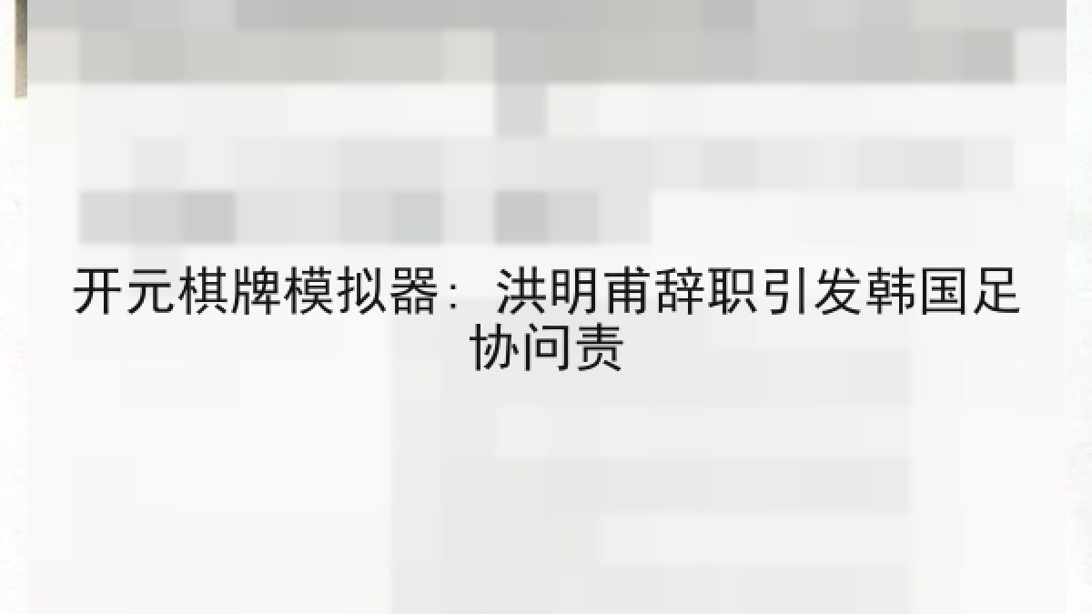 开元棋牌模拟器: 洪明甫辞职引发韩国足协问责